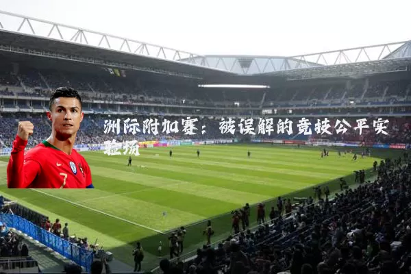 洲际附加赛:被误解的竞技公平实验场