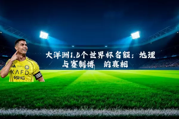 大洋洲1.5个世界杯名额:地理桎梏与赛制博弈的真相