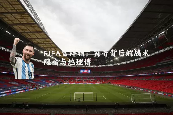 FIFA吉祥物：符号背后的战术隐喻与地理博弈