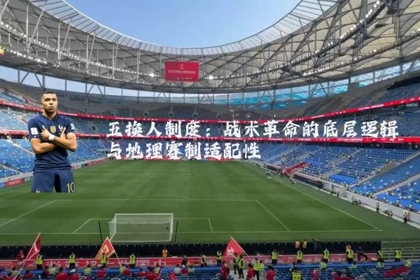 五换人制度:战术革命的底层逻辑与地理赛制适配性