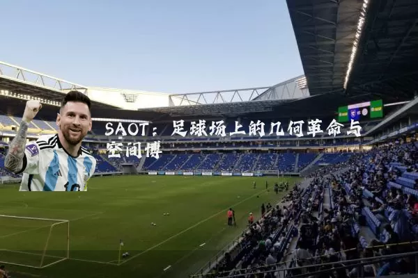 SAOT:足球场上的几何革命与空间博弈
